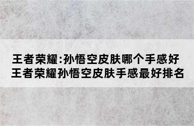 王者荣耀:孙悟空皮肤哪个手感好 王者荣耀孙悟空皮肤手感最好排名